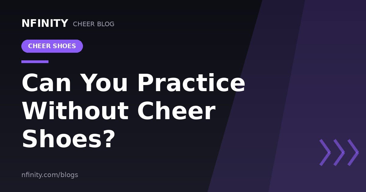 Can You Practice Without Cheer Shoes? - Nfinity™ Cheer